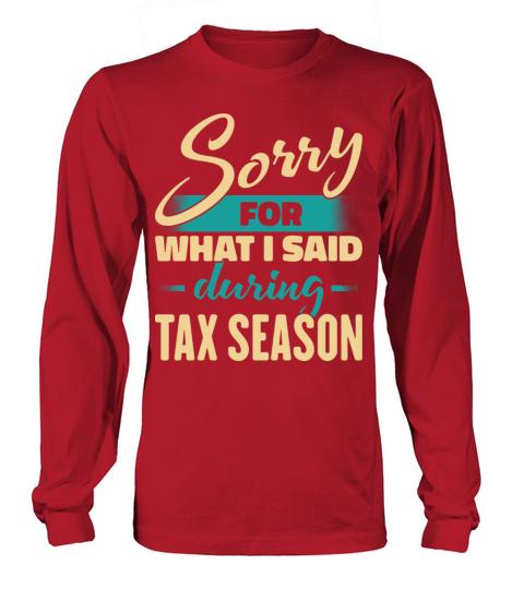 Sorry For What I Said During Tax Season Long sleeved Unisex
