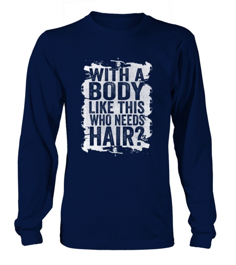With A Body Like This Who Needs Hair Long sleeved Unisex