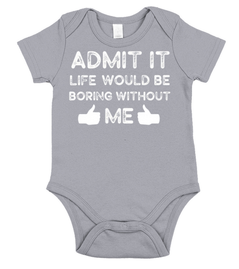 Admit It Life Would Be Boring Without Me Short Sleeve Baby One-Piece