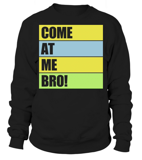 come at me bro Sweatshirt Unisex