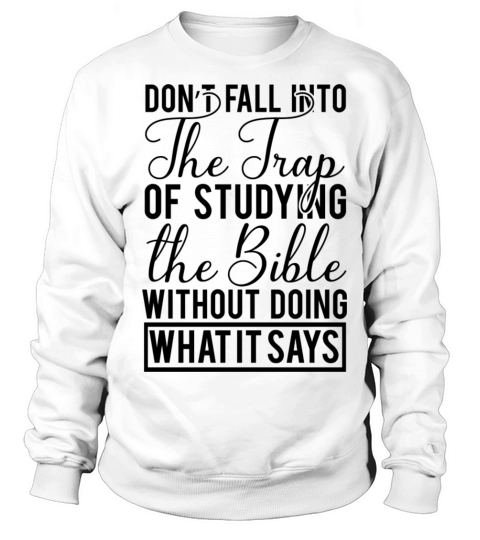 Don t fall into the trap of studying the Bible Sweatshirt Unisex