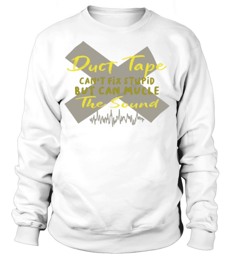Duct tape cant fix stupid but can mucle the sound Sweatshirt Unisex