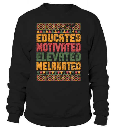 Educated Motivated Elevated Melanated Melanin Sweatshirt Unisex