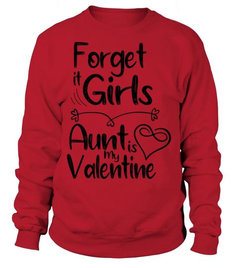 forget it girls aunt is my valentine gift for aunt Sweatshirt Unisex