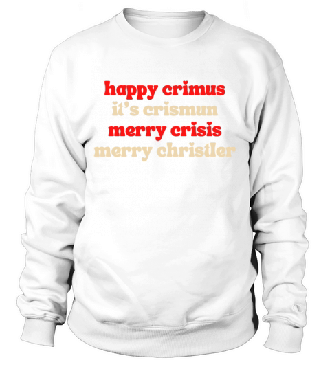 happy crimus its crismun merry crisis merry chris Sweatshirt Unisex