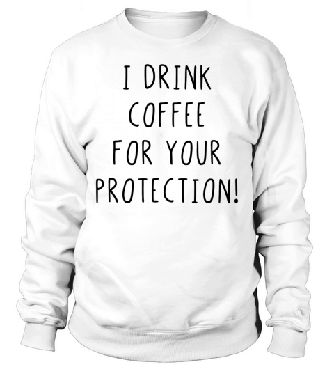 I drink coffee for your protection Sweatshirt Unisex