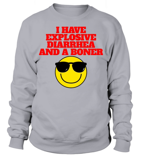 I Have Explosive Diarrhea And A Boner Funny Mens Sweatshirt Unisex