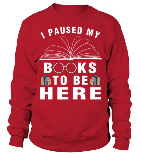 I Paused My Books To Be Here Books Lover Gifts Sweatshirt Unisex