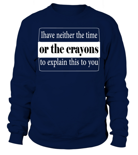 Ihave neither the time or the crayons to explain Sweatshirt Unisex