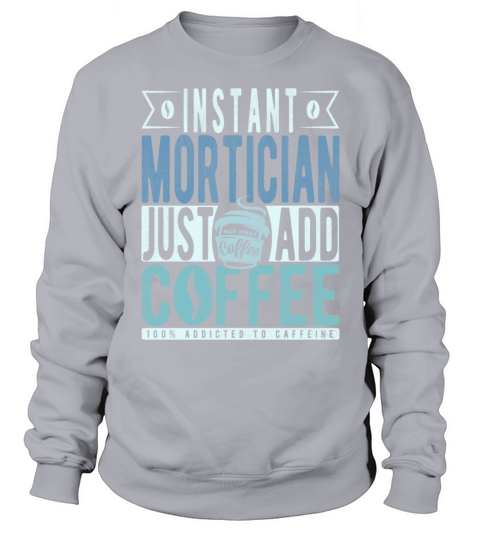 Instant Mortician Just Add Coffee Sweatshirt Unisex