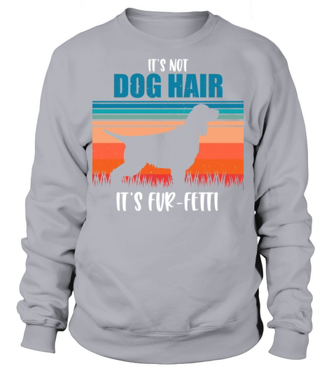 Its Not Dog Hair Its Fur-Fetti English Springer Sweatshirt Unisex