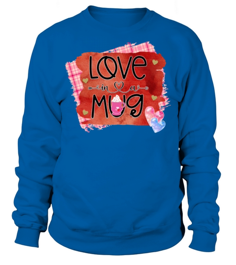 Love in a Mug Valentine Valentines Day Gifts1485 Sweatshirt Unisex