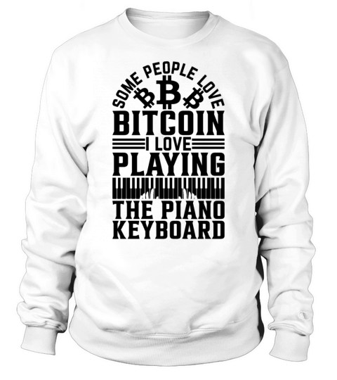 Some People Love Bitcoin I Love Playing The Piano Sweatshirt Unisex
