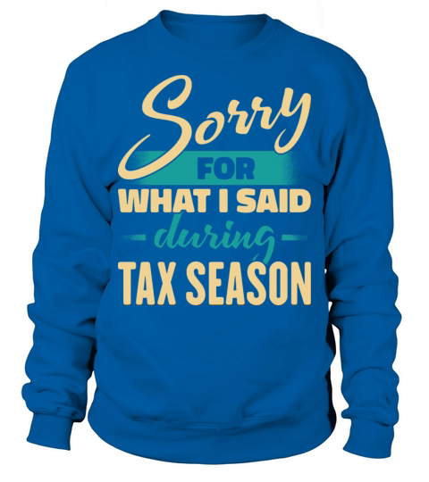 Sorry For What I Said During Tax Season Sweatshirt Unisex