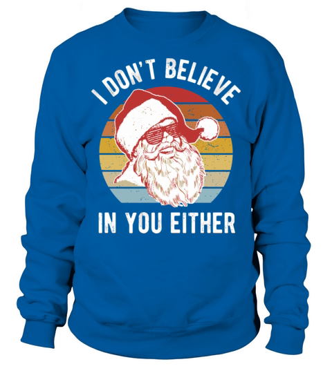 Vintage Retro Santa Shirt I Dont Believe In You Ei Sweatshirt Unisex