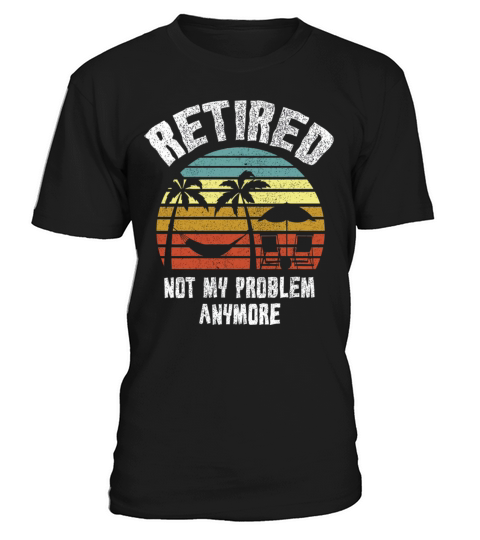 Retired 2023 Not My Problem Anymore T-Shirt Unisex