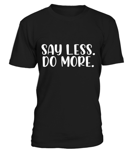 Say less do more T-Shirt Unisex