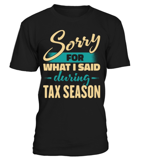 Sorry For What I Said During Tax Season T-Shirt Unisex