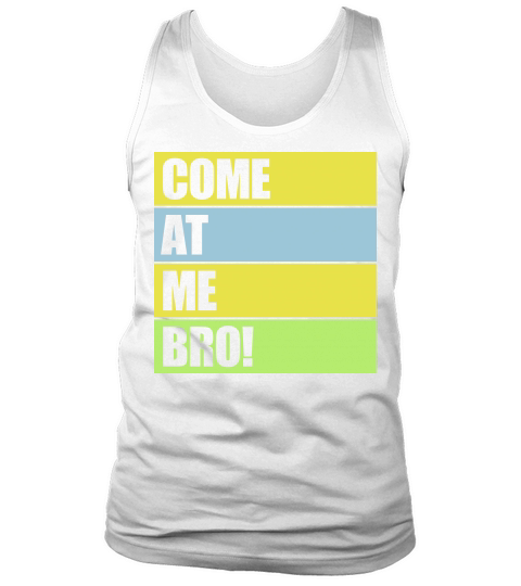 come at me bro Tank Top Unisex