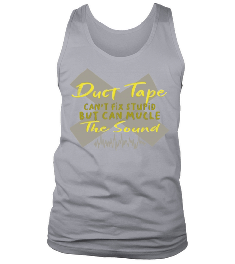 Duct tape cant fix stupid but can mucle the sound Tank Top Unisex