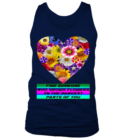 Find Someone Who Grows Flowers In The Darkest Part Tank Top Unisex