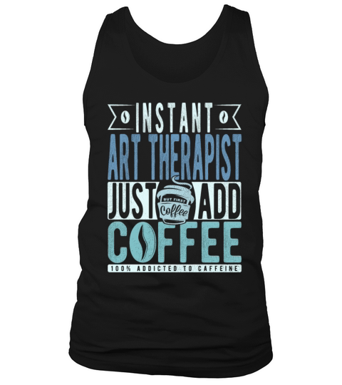 Instant Art Therapist Just Add Coffee Tank Top Unisex