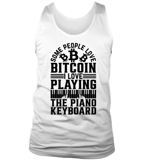 Some People Love Bitcoin I Love Playing The Piano Tank Top Unisex