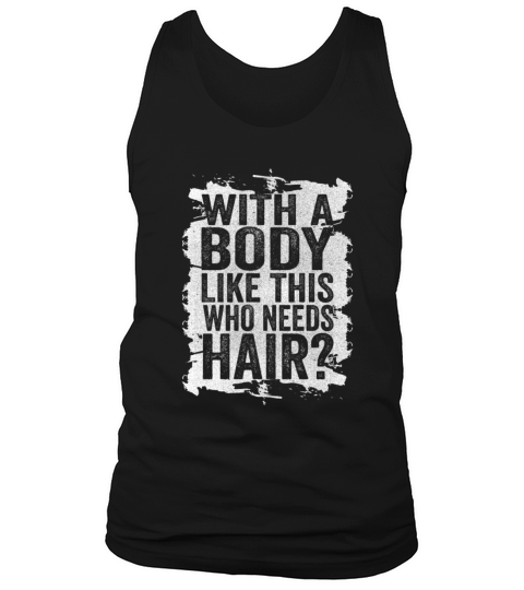With A Body Like This Who Needs Hair Tank Top Unisex