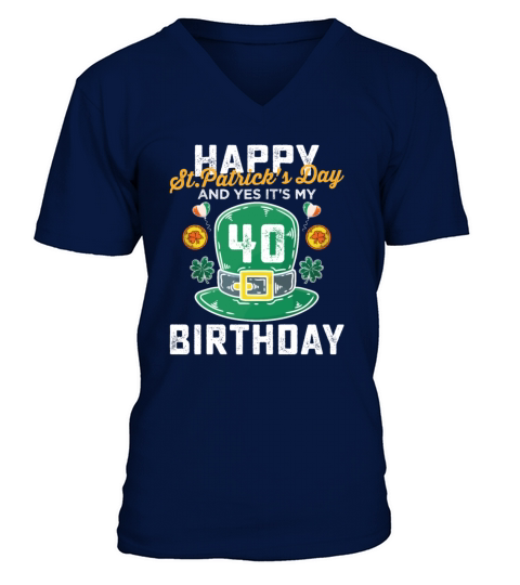 Happy St Patricks Day And Yes Its My 40th Birthday V-Neck T-shirt