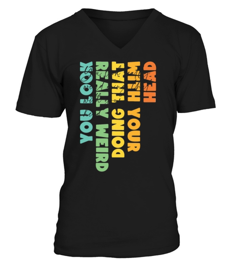 You Look Really Weird Doing That V-Neck T-shirt