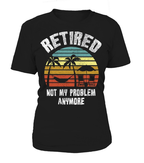 Retired 2023 Not My Problem Anymore Women's T-Shirt
