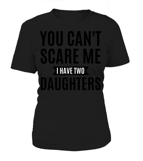 You Can t Scare Me I Have Two Daughters Women's T-Shirt
