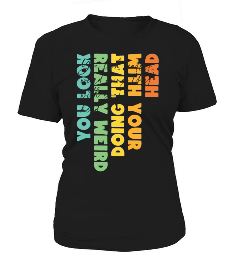 You Look Really Weird Doing That Women's T-Shirt