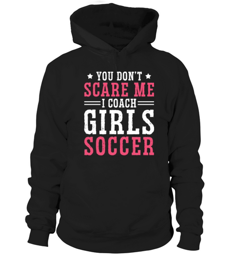Funny Soccer Coach You Dont Scare Me I Coach Hoodie Unisex