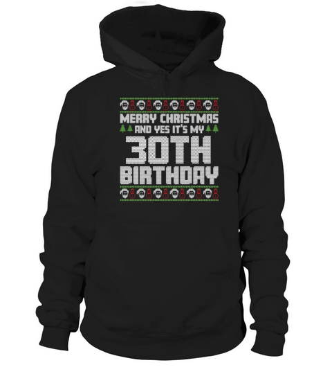 Merry Christmas And Yes Its My 30th Birthday Ugly Hoodie Unisex