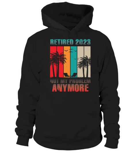 Retired 2023 Not My Problem Anymore Hoodie Unisex
