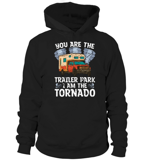 Tornadoes You Are The Trailer Park Storm Chasing Hoodie Unisex