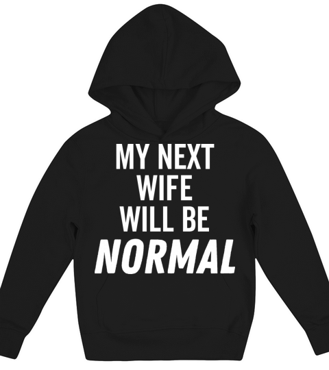 My Next Wife Will Be Normal Kids Hoodie