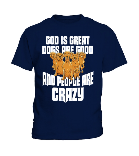 God Is Great Dogs Are Good And People Are Crazy Kids T-Shirt