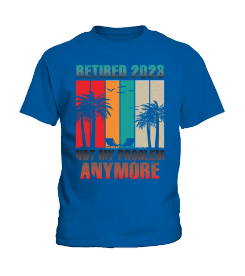 Retired 2023 Not My Problem Anymore Kids T-Shirt