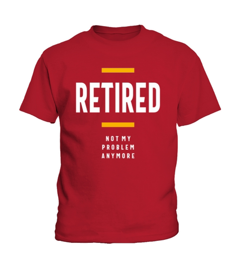 Retired Not My Problem Anymore Funny Retirement Kids T-Shirt