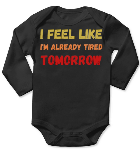 i feel like im already tired tomorrow Long Sleeve Baby One-Piece