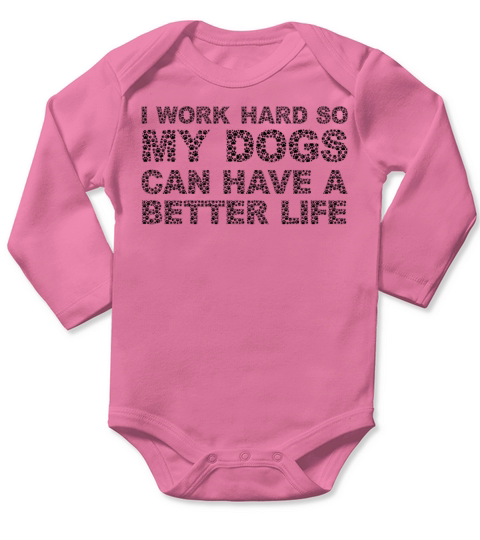 I Work Hard So My Dogs Can Have A Better Life Long Sleeve Baby One-Piece