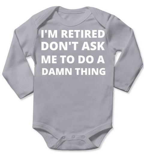 im retired dont ask me to do a damn thing Long Sleeve Baby One-Piece