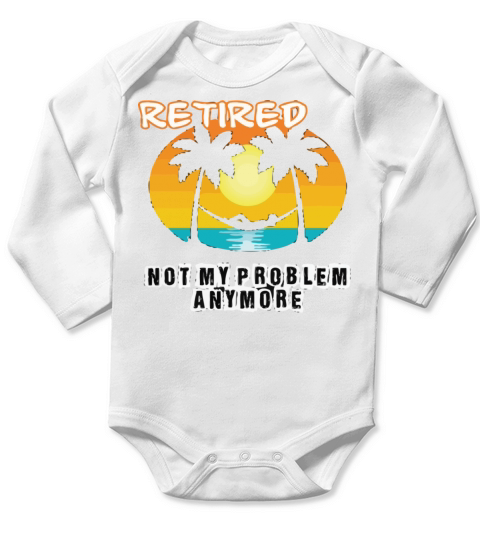 Retired 2023 Not My Problem Anymore Long Sleeve Baby One-Piece