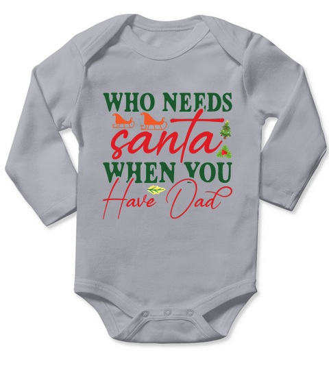 Who Needs Santa When You Have Dad Merry Christmas Long Sleeve Baby One-Piece