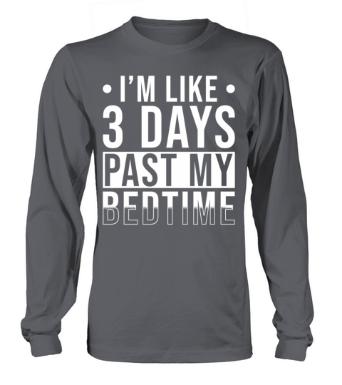 Bedtime Quote Im like 3 Days past my Bedtime Long sleeved Unisex