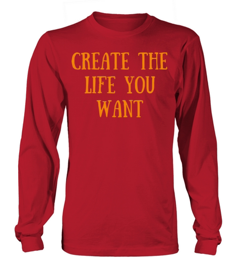 CREATE THE LIFE YOU WANT Long sleeved Unisex