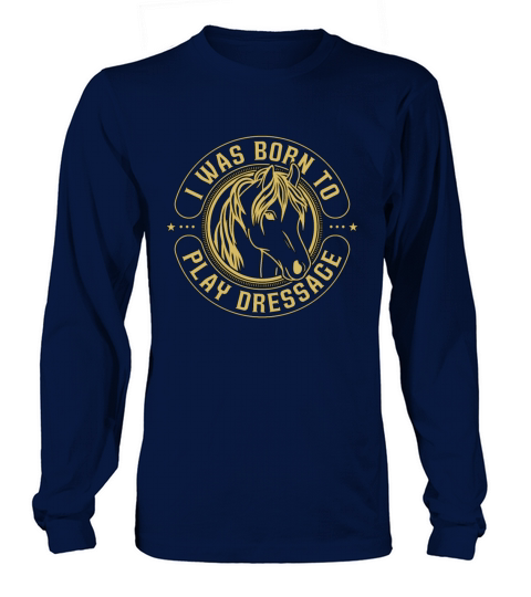 Dressage I Was Born To Horse Riding Dressage Rider Long sleeved Unisex