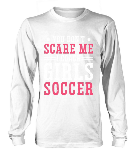 Funny Soccer Coach You Dont Scare Me I Coach Long sleeved Unisex